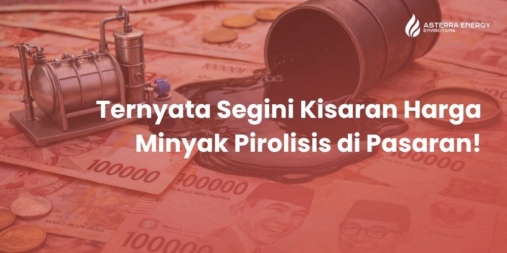 Ternyata Segini Kisaran Harga Minyak Pirolisis di Pasaran!